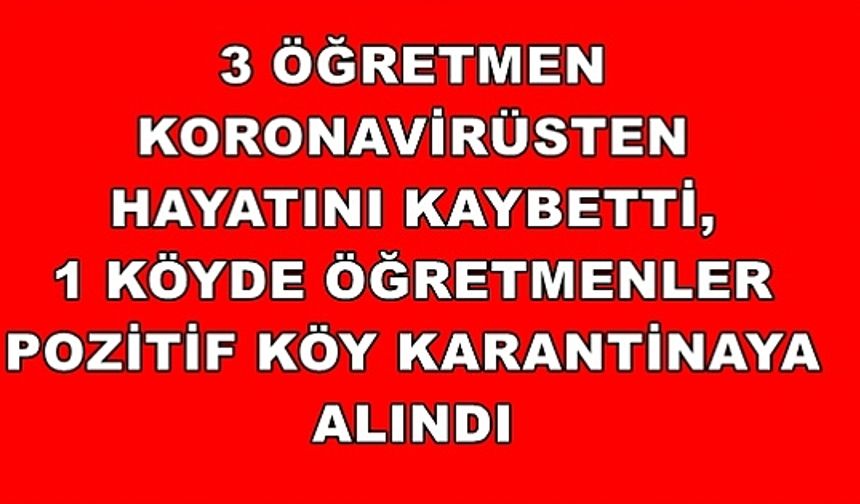 3 Öğretmen Koronavirüsten Öldü, 1 Köyde Öğretmenler Pozitif Çıkınca Köy Karantinaya Alındı